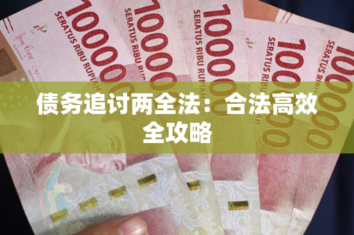 武汉债务追讨两全法：合法高效全攻略