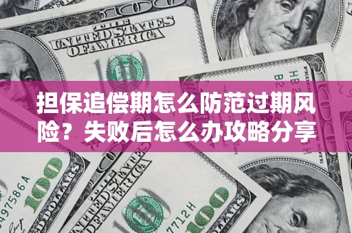 武汉担保追偿期怎么防范过期风险？失败后怎么办攻略分享