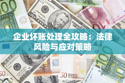 武汉企业坏账处理全攻略：法律风险与应对策略