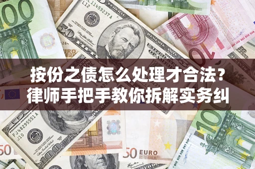 武汉按份之债怎么处理才合法？律师手把手教你拆解实务纠纷