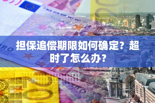 武汉担保追偿期限如何确定？超时了怎么办？