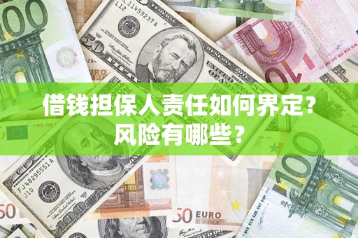 武汉借钱担保人责任如何界定?风险有哪些? 武汉借钱担保人责任如何界定?风险有哪些?