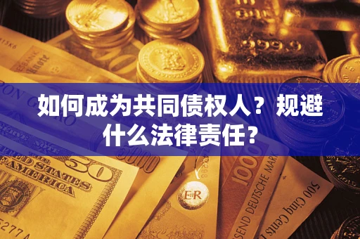 武汉如何成为共同债权人？规避什么法律责任？
