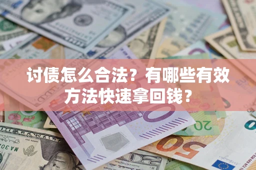 武汉讨债怎么合法？有哪些有效方法快速拿回钱？