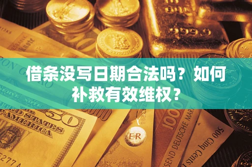 武汉借条没写日期合法吗？如何补救有效维权？