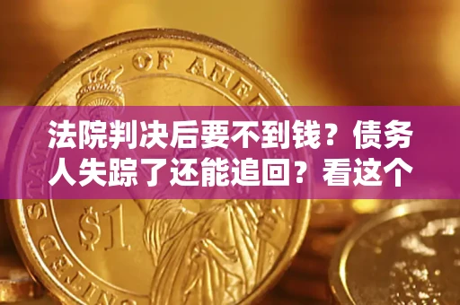 武汉法院判决后要不到钱？债务人失踪了还能追回？看这个方法！