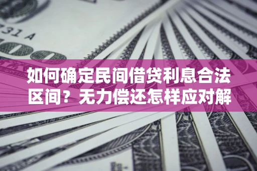 武汉如何确定民间借贷利息合法区间？无力偿还怎样应对解决法门？