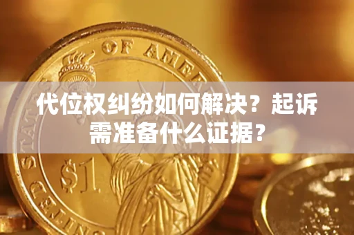 武汉代位权纠纷如何解决？起诉需准备什么证据？