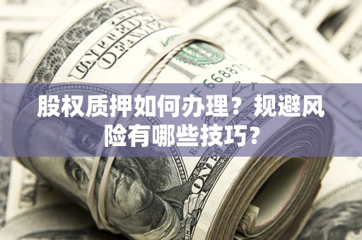 武汉股权质押如何办理？规避风险有哪些技巧？