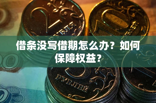 武汉借条没写借期怎么办？如何保障权益？