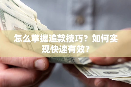 武汉怎么掌握追款技巧？如何实现快速有效？