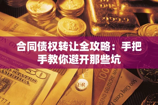 武汉合同债权转让全攻略：手把手教你避开那些坑