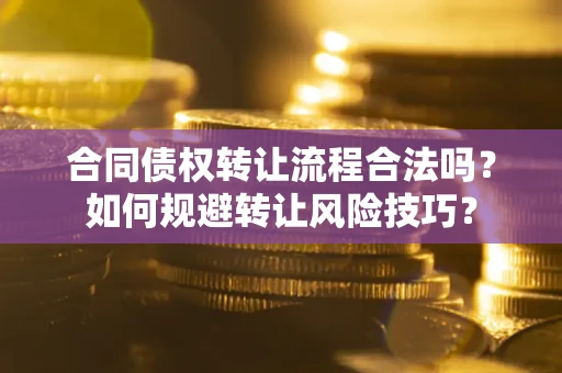 武汉合同债权转让流程合法吗？如何规避转让风险技巧？