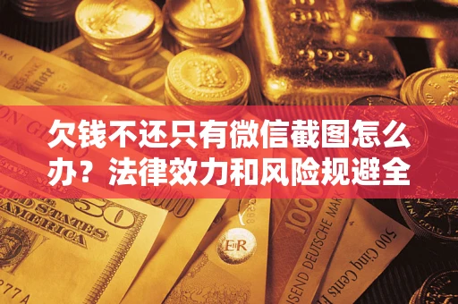 武汉欠钱不还只有微信截图怎么办？法律效力和风险规避全解析