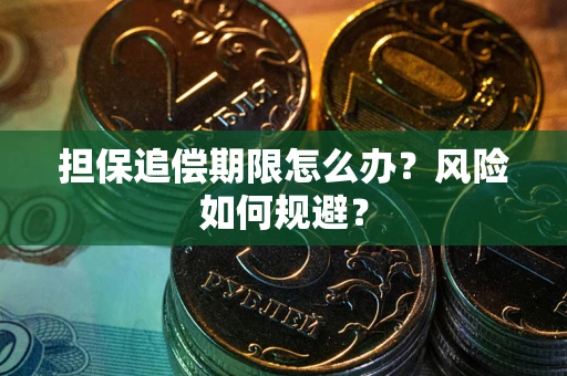 武汉担保追偿期限怎么办？风险如何规避？