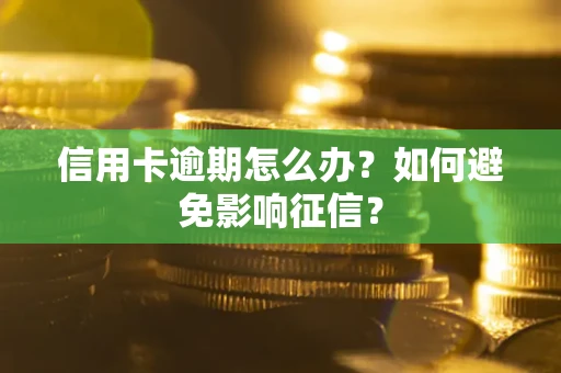 武汉信用卡逾期怎么办？如何避免影响征信？