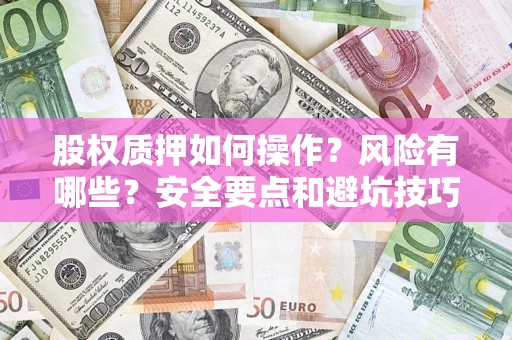 武汉股权质押如何操作？风险有哪些？安全要点和避坑技巧？