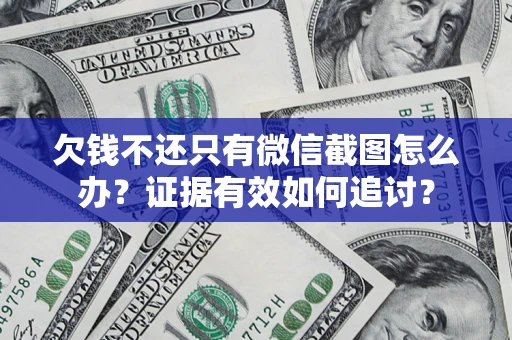 武汉欠钱不还只有微信截图怎么办？证据有效如何追讨？