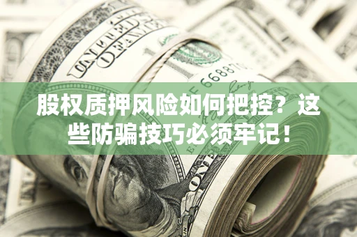 武汉股权质押风险如何把控？这些防骗技巧必须牢记！
