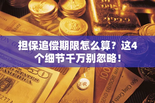 武汉担保追偿期限怎么算?这4个细节千万别忽略! 武汉担保追偿期限怎么算?这4个细节千万别忽略!