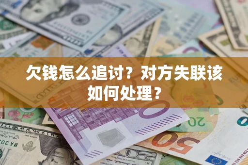 武汉欠钱怎么追讨？对方失联该如何处理？