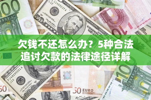 武汉欠钱不还怎么办？5种合法追讨欠款的法律途径详解