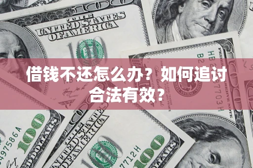 武汉借钱不还怎么办？如何追讨合法有效？