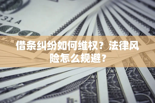 武汉借条纠纷如何维权？法律风险怎么规避？