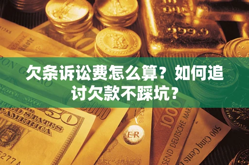 武汉欠条诉讼费怎么算？如何追讨欠款不踩坑？