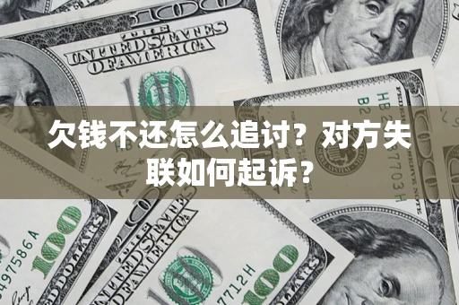 武汉欠钱不还怎么追讨？对方失联如何起诉？