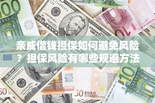 武汉亲戚借钱担保如何避免风险？担保风险有哪些规避方法？