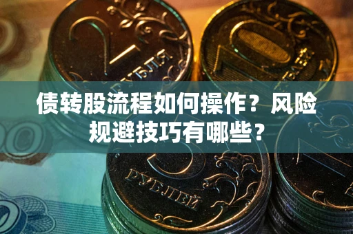 武汉债转股流程如何操作？风险规避技巧有哪些？