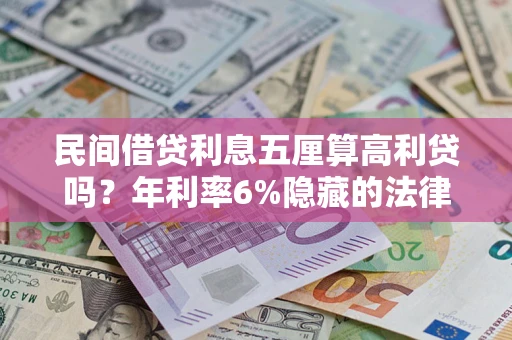 武汉民间借贷利息五厘算高利贷吗？年利率6%隐藏的法律风险全解析