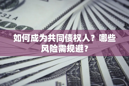 武汉如何成为共同债权人？哪些风险需规避？