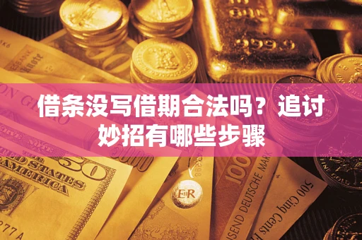 武汉借条没写借期合法吗？追讨妙招有哪些步骤